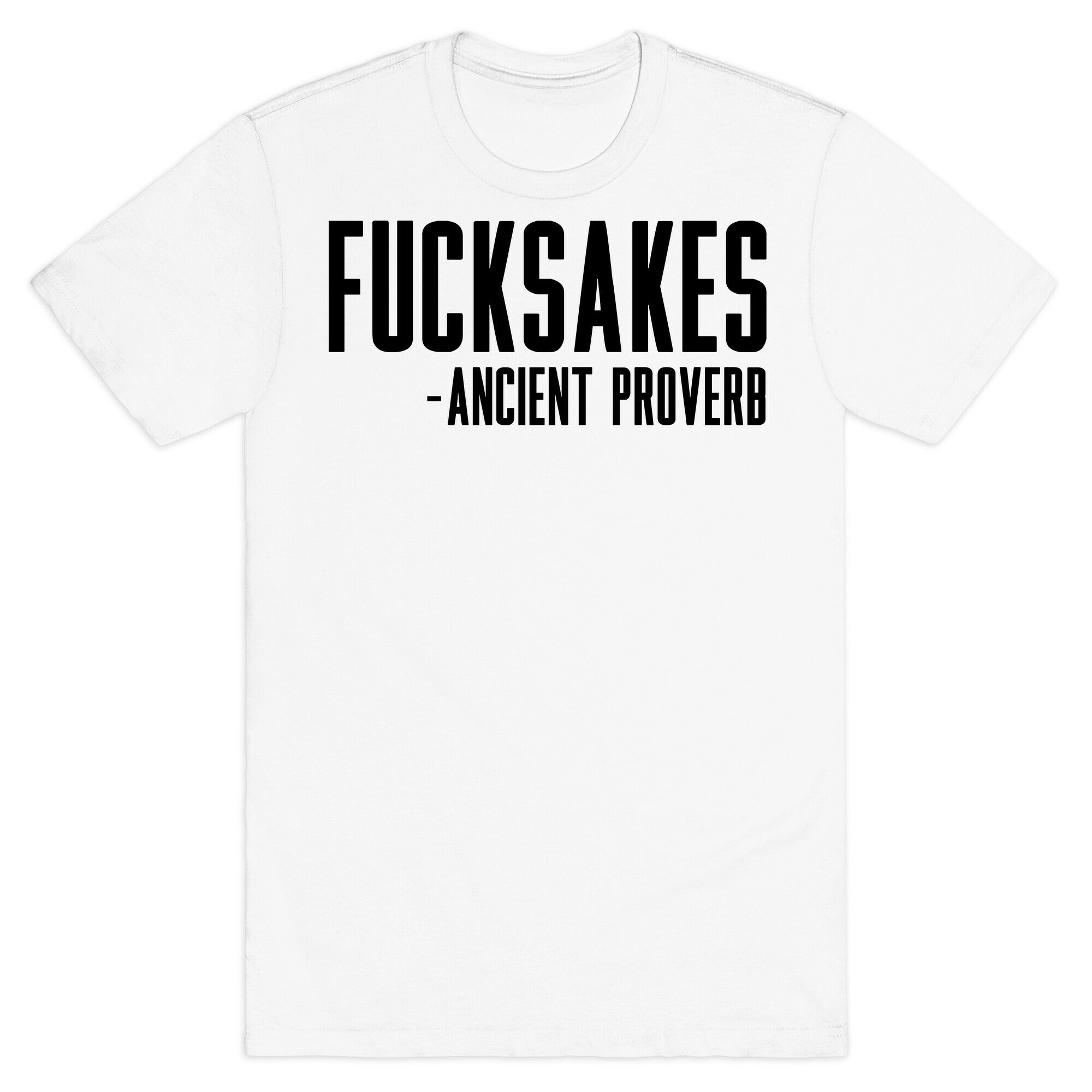 Fucksakes - Ancient Proverb T-Shirt
